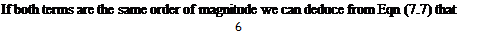 Подпись: If both terms are the same order of magnitude we can deduce from Eqn (7.7) that 6 