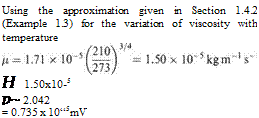 Подпись: Using the approximation given in Section 1.4.2 (Example 1.3) for the variation of viscosity with temperature H 1.50x10-5 p~ 2.042 = 0.735 x 10“5mV 
