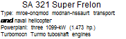 Подпись: SA 321 Super Frelon Type: mroe-ongmod modnan-nssaurt transport and naval helicopter Powerplanl: three 1099-kW (1.473 hp.) Turbomocn Turmo tuboshaft engines 