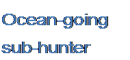 Подпись: Ocean-going sub-hunter 